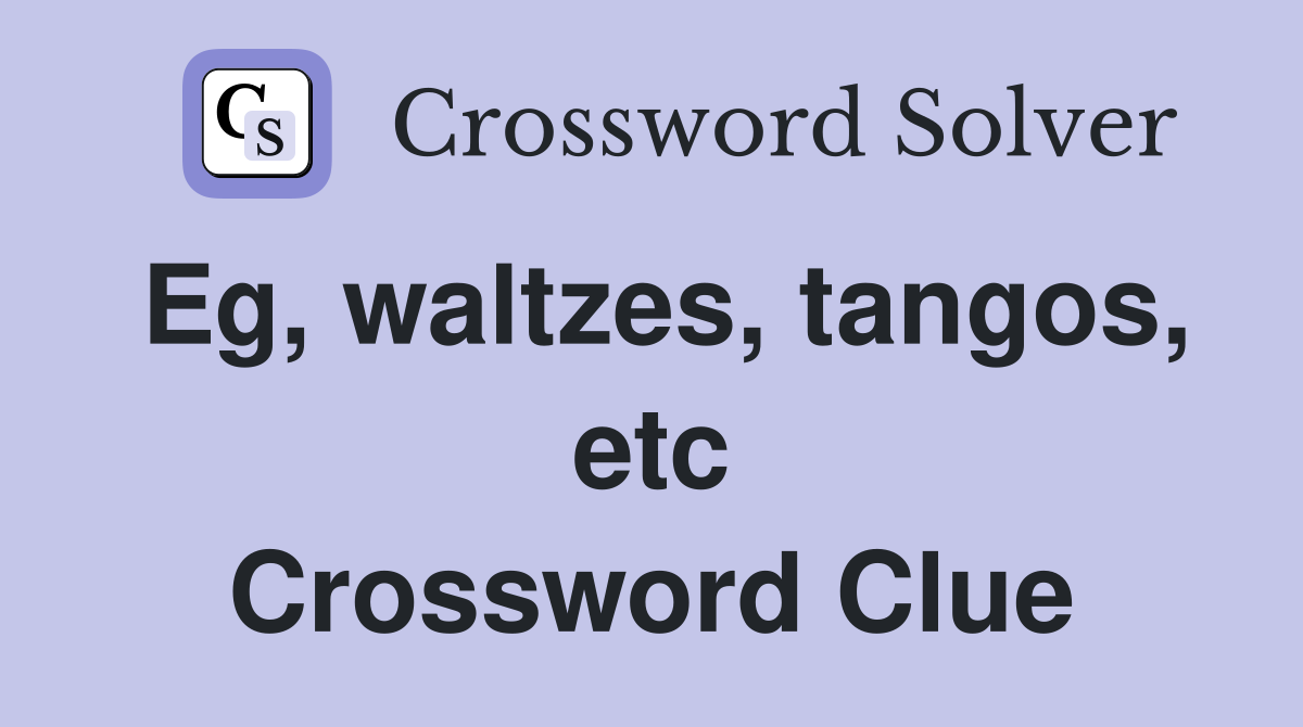 Eg, waltzes, tangos, etc Crossword Clue