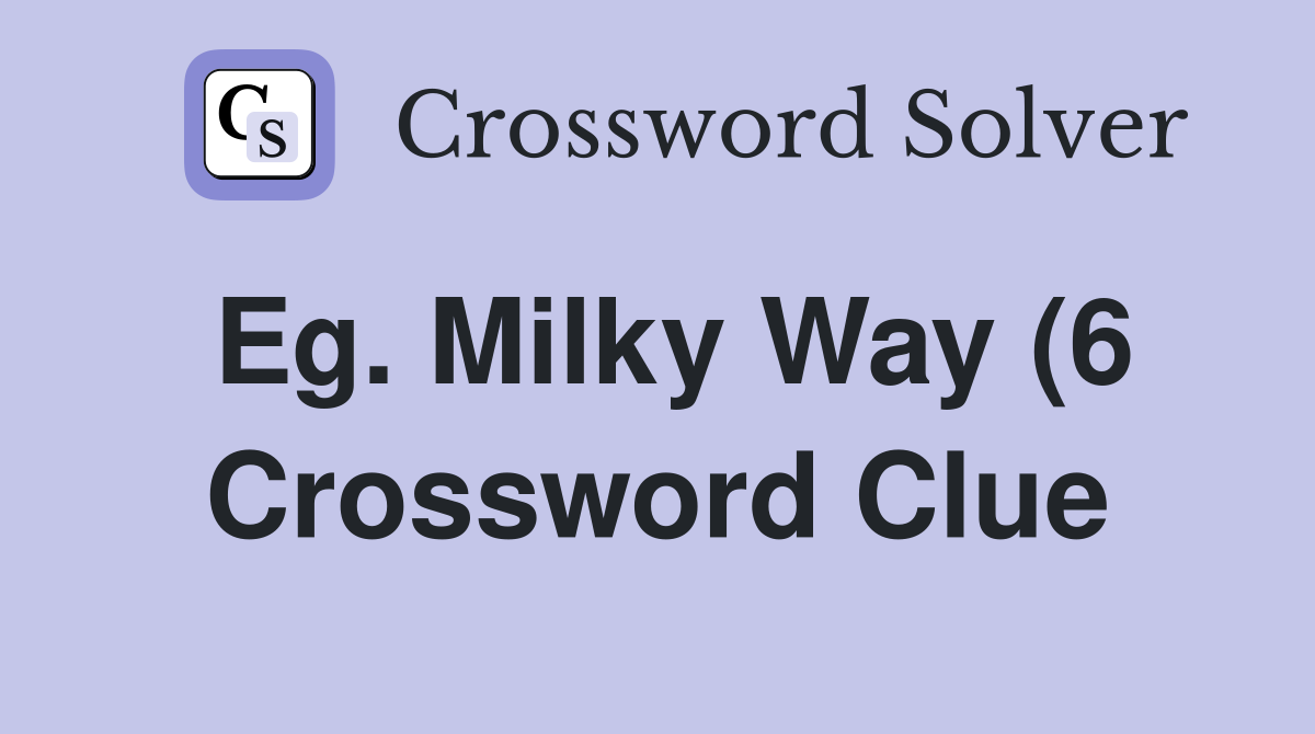 Eg Milky Way (6) Crossword Clue Answers Crossword Solver Eg Milky Way (6) Crossword Clue Answers Crossword Solver