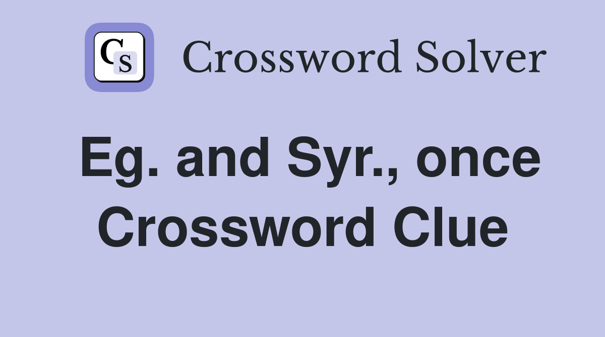 Eg. and Syr., once Crossword Clue
