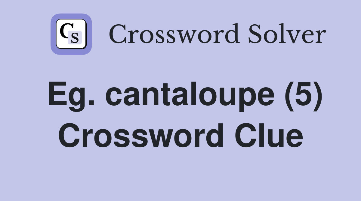Eg. cantaloupe (5) Crossword Clue