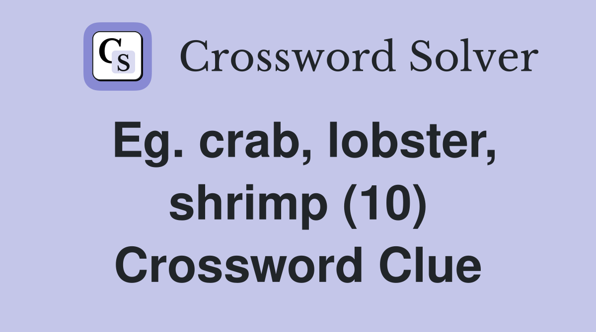 Eg. crab, lobster, shrimp (10) Crossword Clue