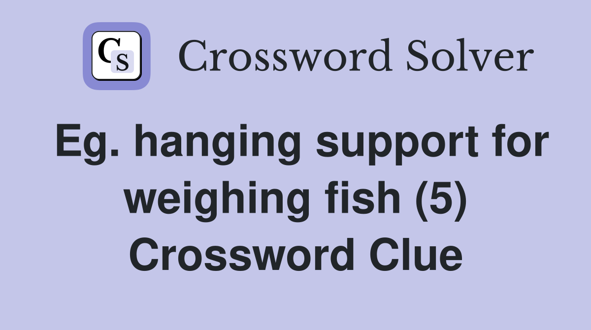 Eg. hanging support for weighing fish (5) Crossword Clue
