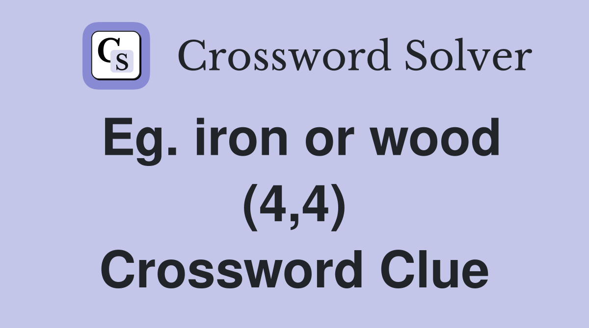 Eg. iron or wood (4,4) Crossword Clue