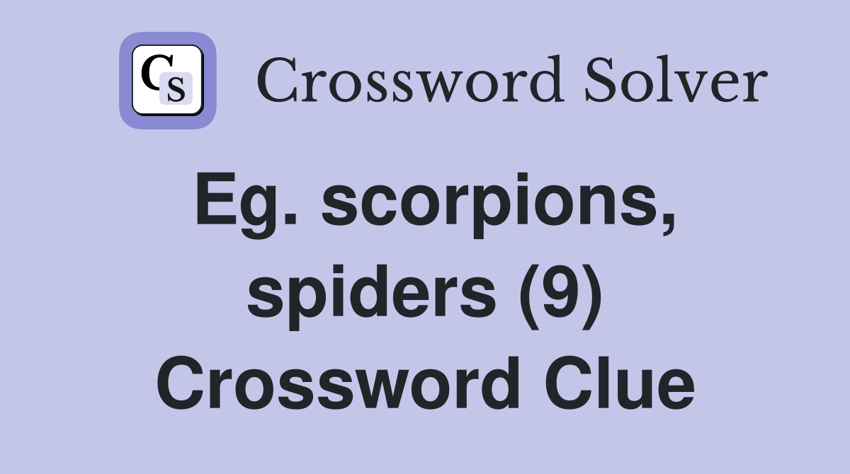 Eg. scorpions, spiders (9) Crossword Clue