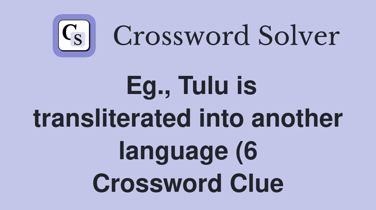Eg Tulu is transliterated into another language (6) Crossword Clue Eg Tulu is transliterated into another language (6) Crossword Clue