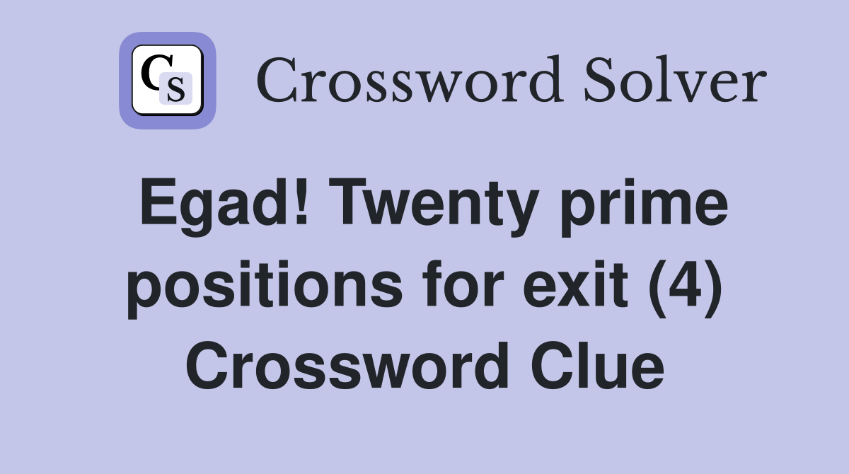 Egad! Twenty prime positions for exit (4) Crossword Clue
