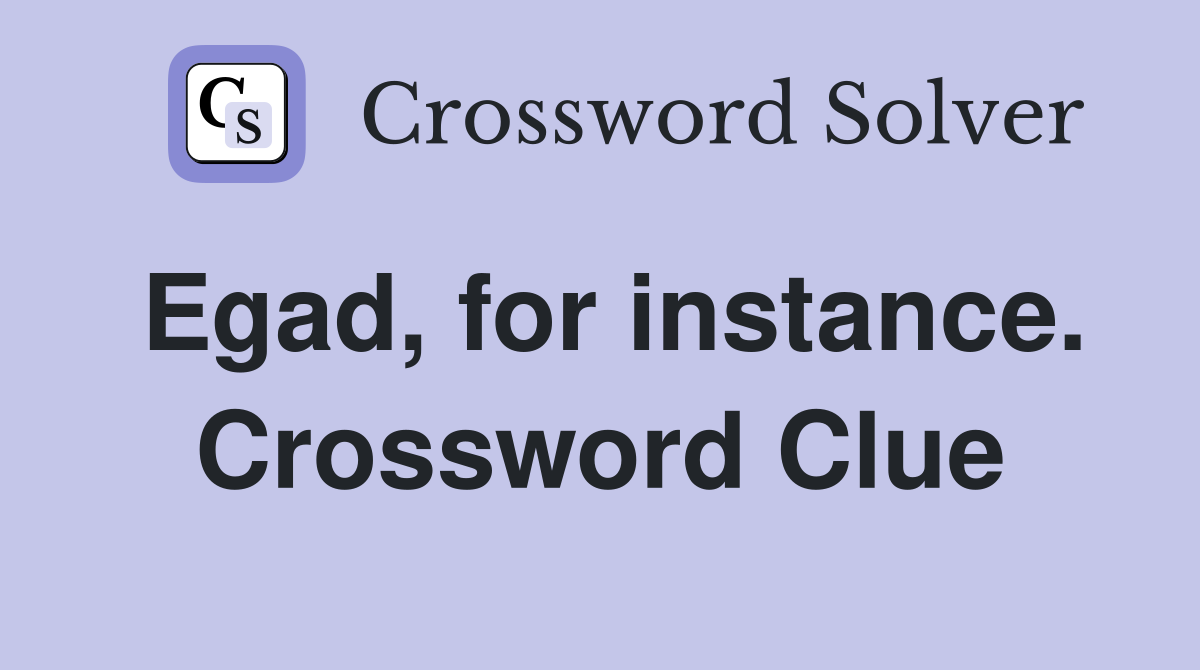 Egad, for instance. Crossword Clue