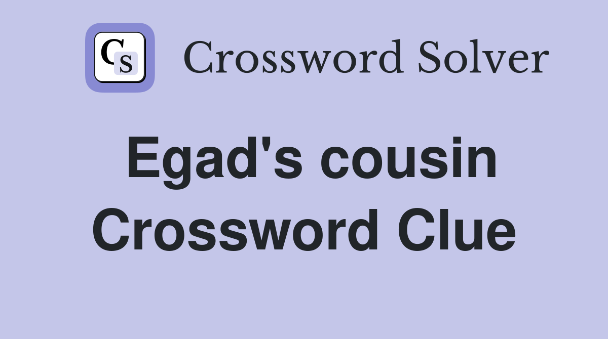 Egad's cousin Crossword Clue