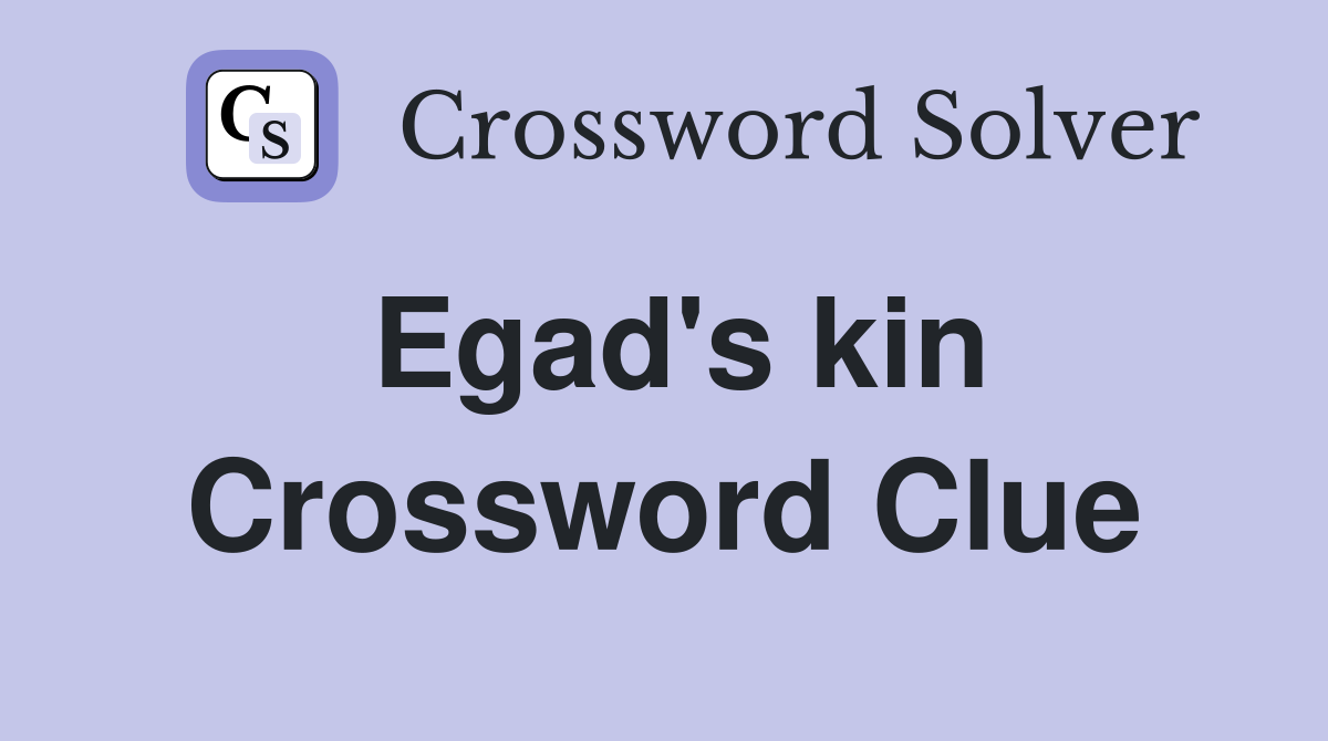 Egad's kin Crossword Clue
