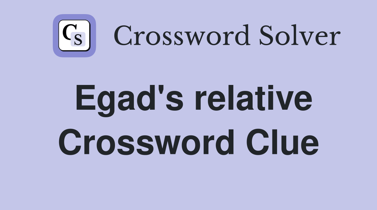 Egad's relative Crossword Clue