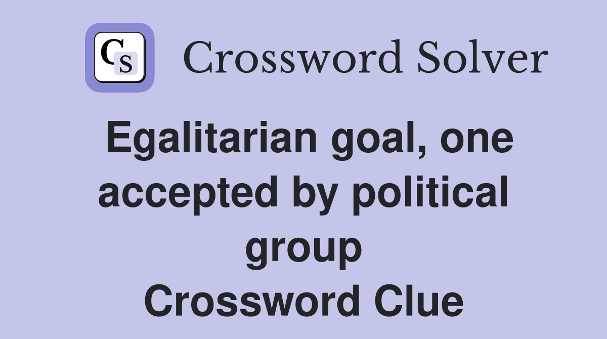 Egalitarian goal, one accepted by political group Crossword Clue