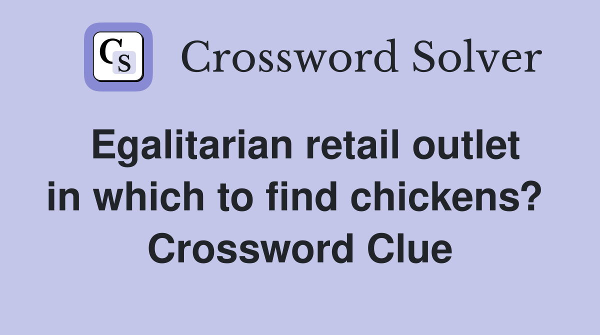 Egalitarian retail outlet in which to find chickens?  Crossword Clue