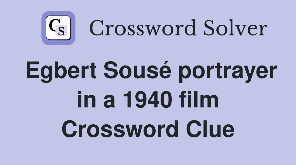 Egbert Sousé portrayer in a 1940 film Crossword Clue