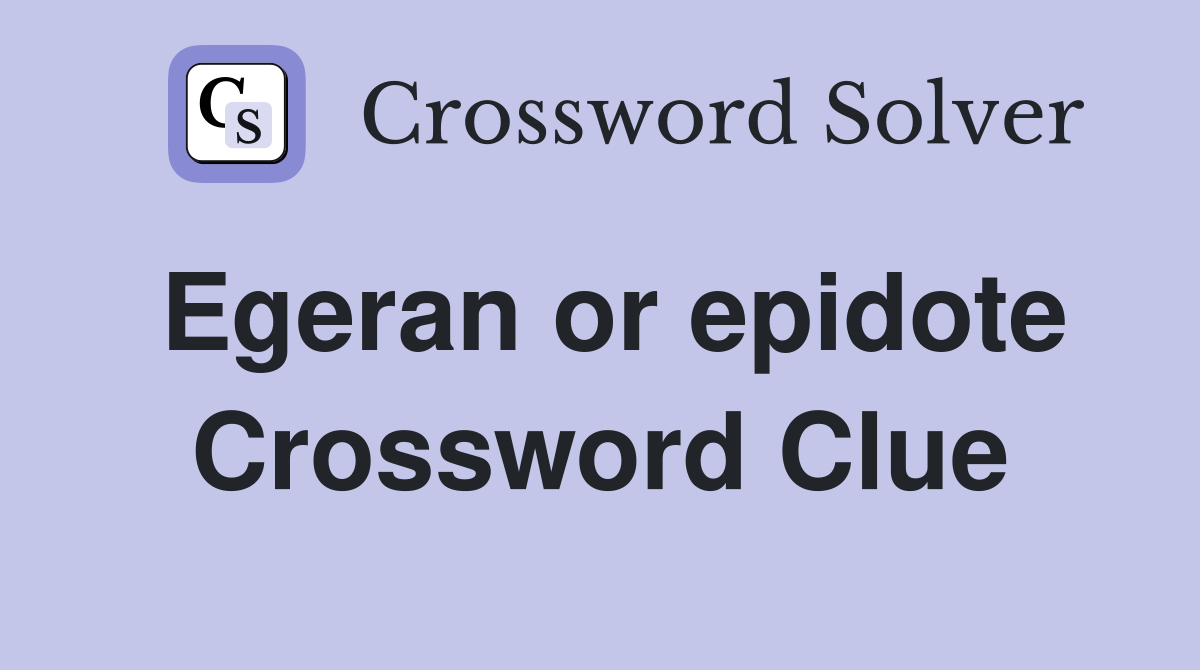 Egeran or epidote Crossword Clue