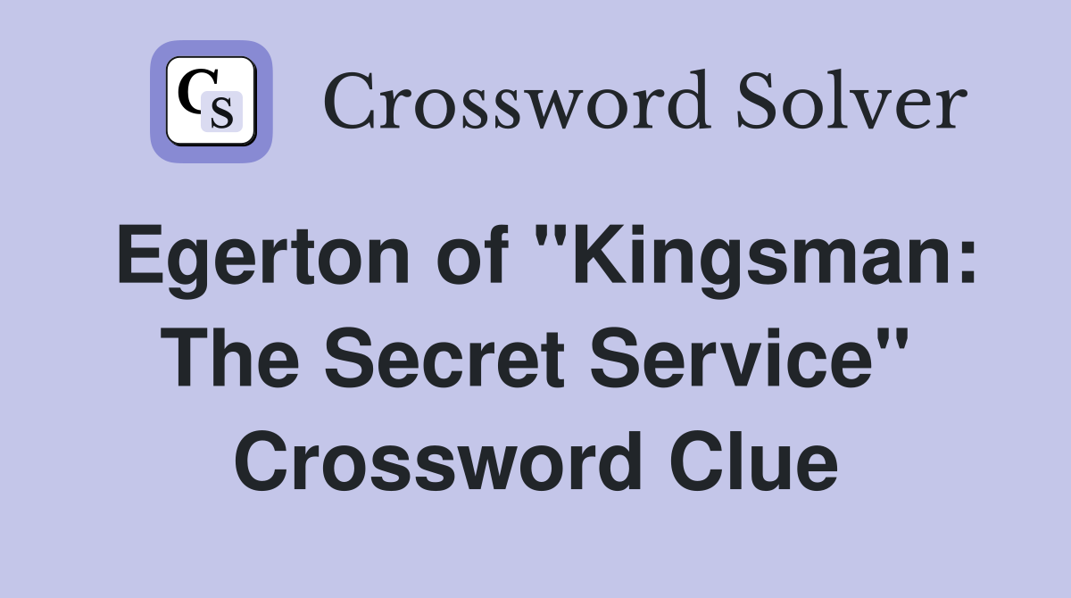 Egerton of "Kingsman: The Secret Service" Crossword Clue