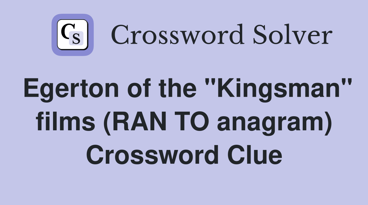 Egerton of the "Kingsman" films (RAN TO anagram) Crossword Clue