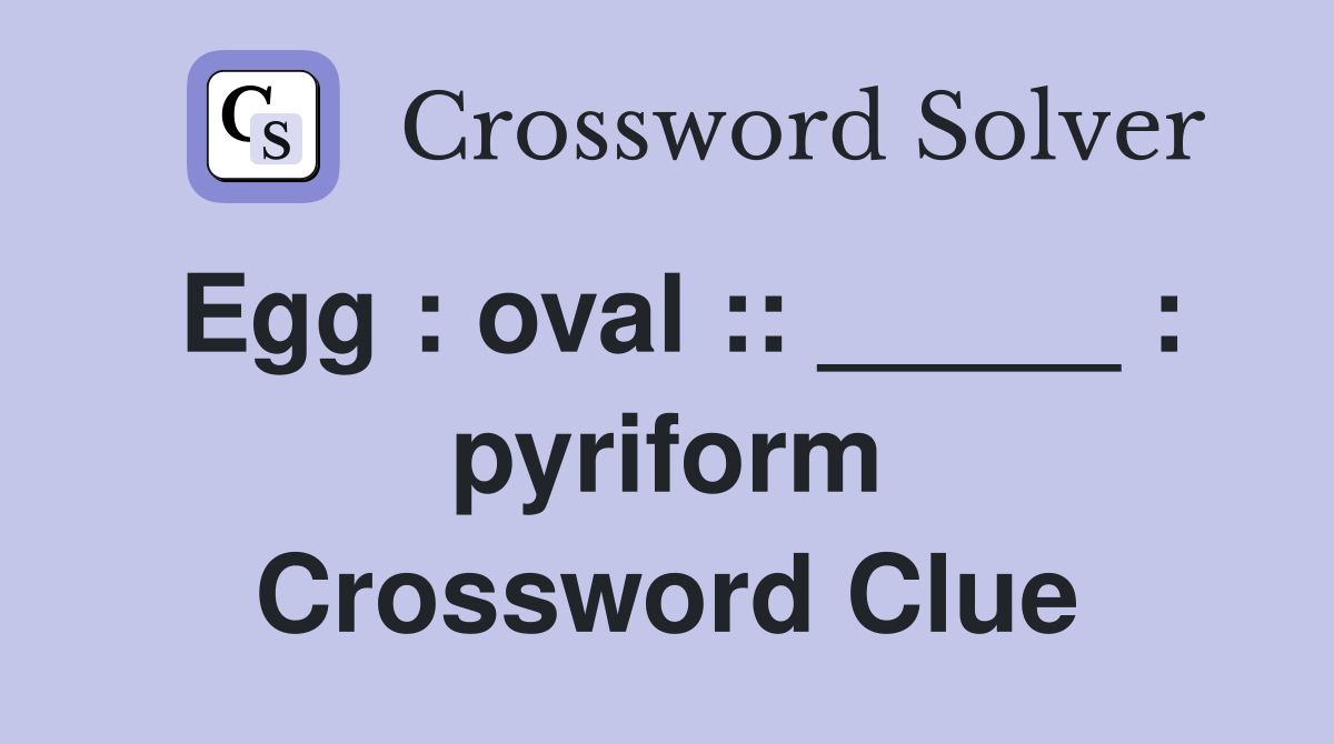 Egg : oval :: _____ : pyriform Crossword Clue
