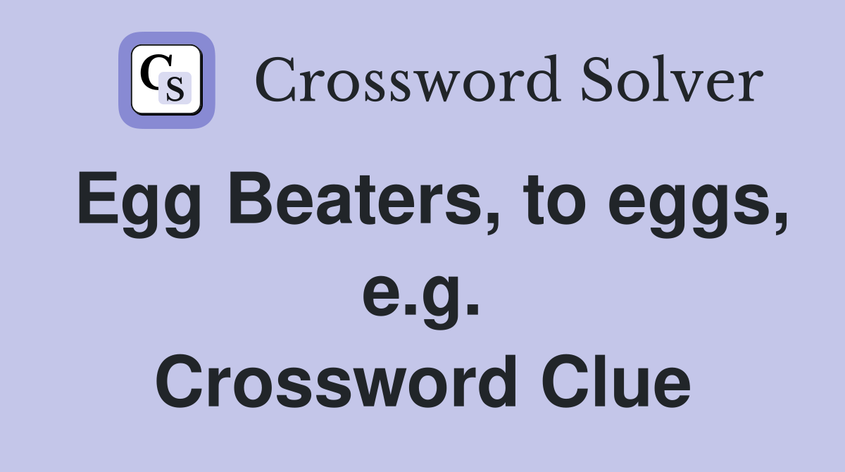 Egg Beaters, to eggs, e.g. Crossword Clue