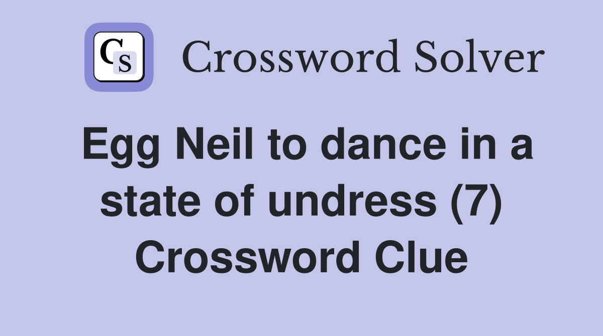 Egg Neil to dance in a state of undress (7) Crossword Clue