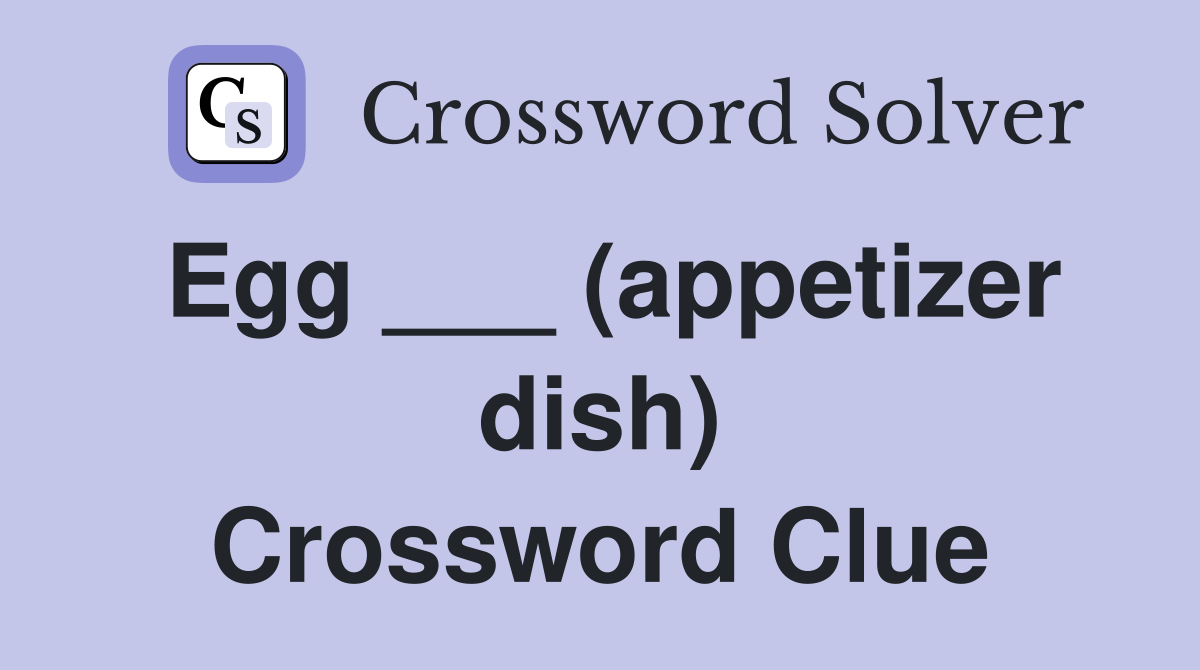 Egg ___ (appetizer dish) Crossword Clue