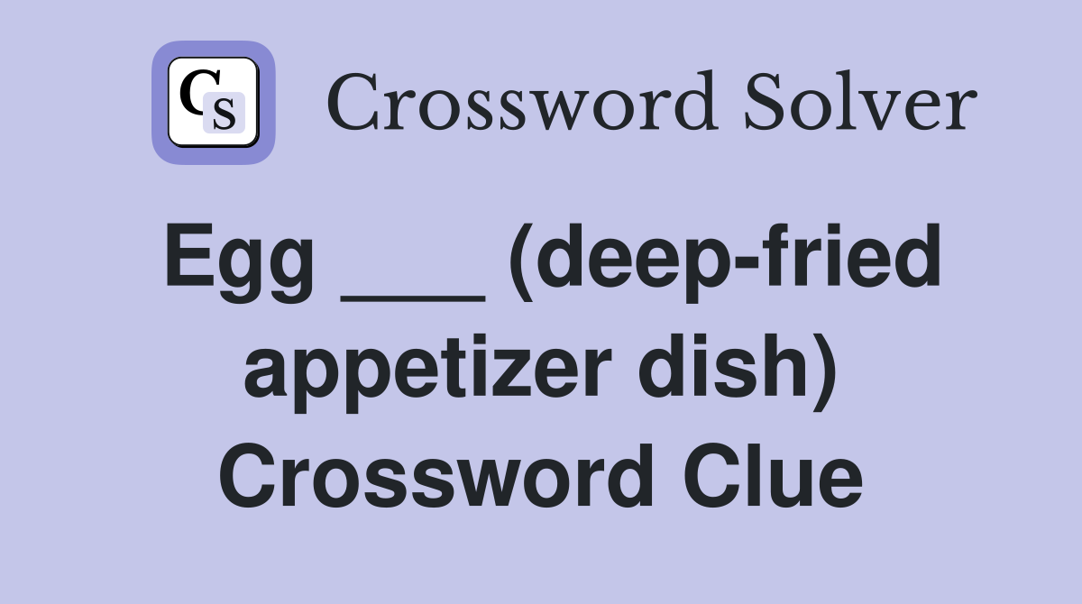 Egg ___ (deep-fried appetizer dish) Crossword Clue