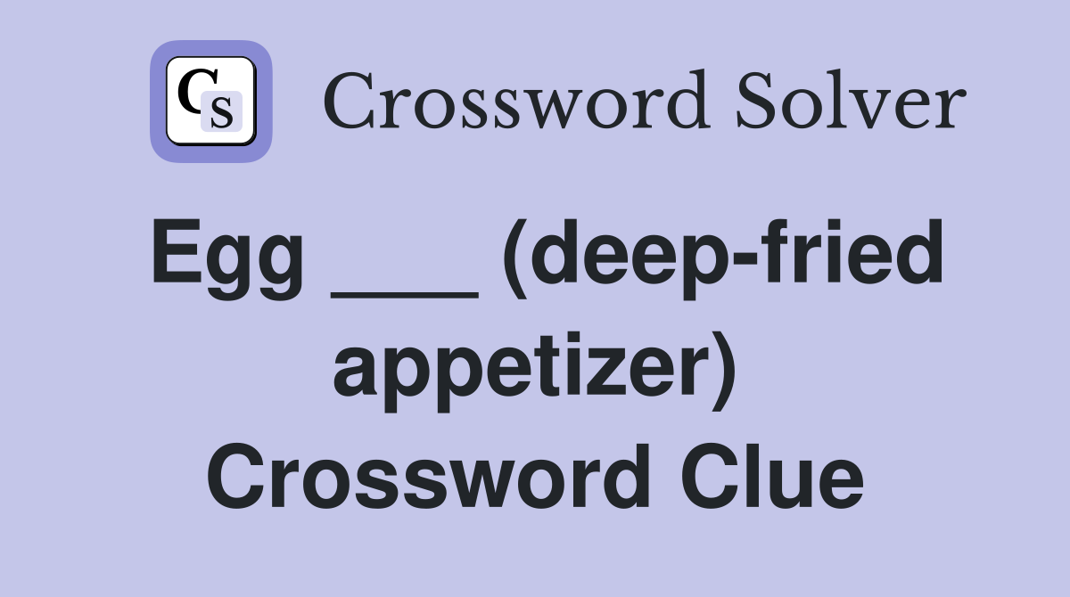 Egg ___ (deep-fried appetizer) Crossword Clue