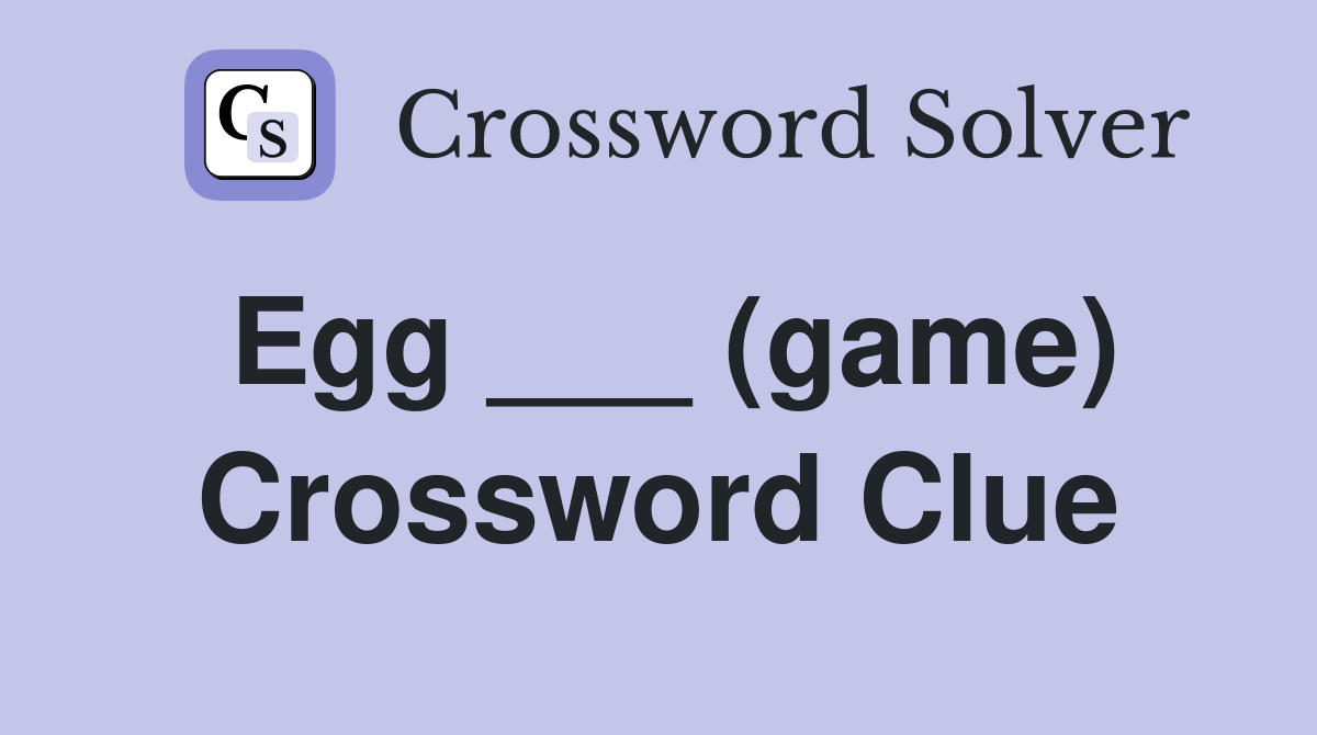 Egg ___ (game) Crossword Clue