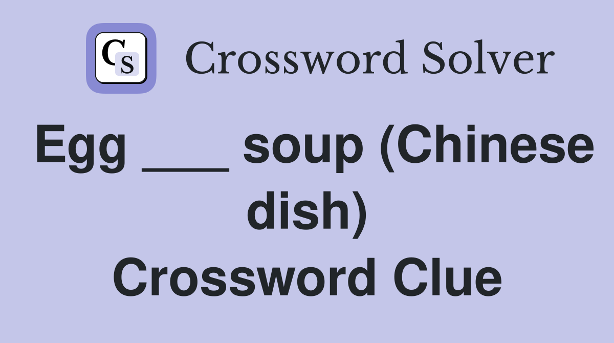 Egg ___ soup (Chinese dish) Crossword Clue