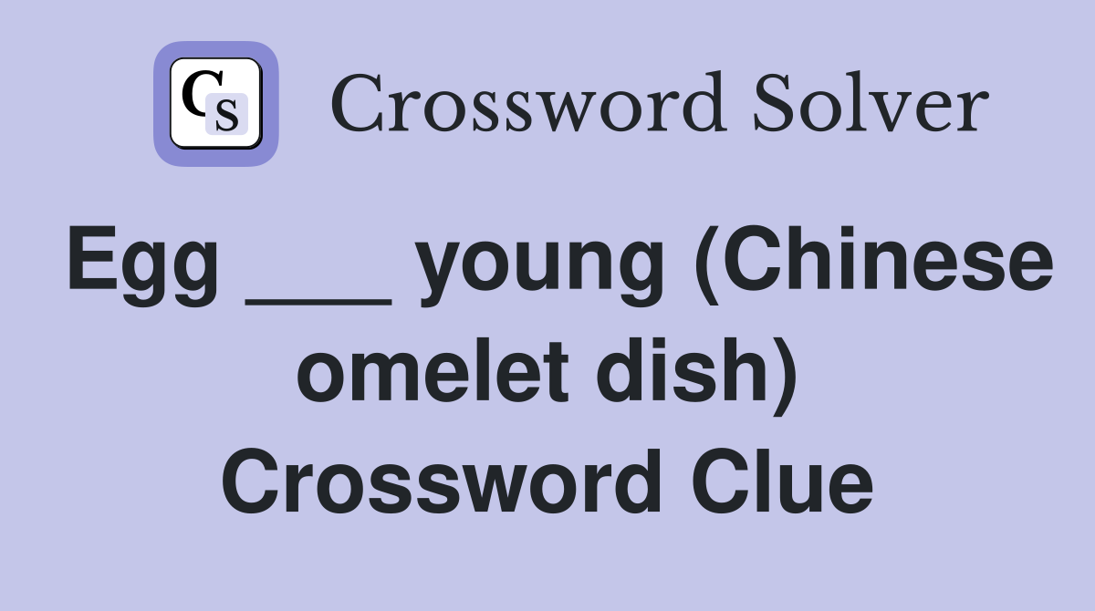 Egg ___ young (Chinese omelet dish) Crossword Clue