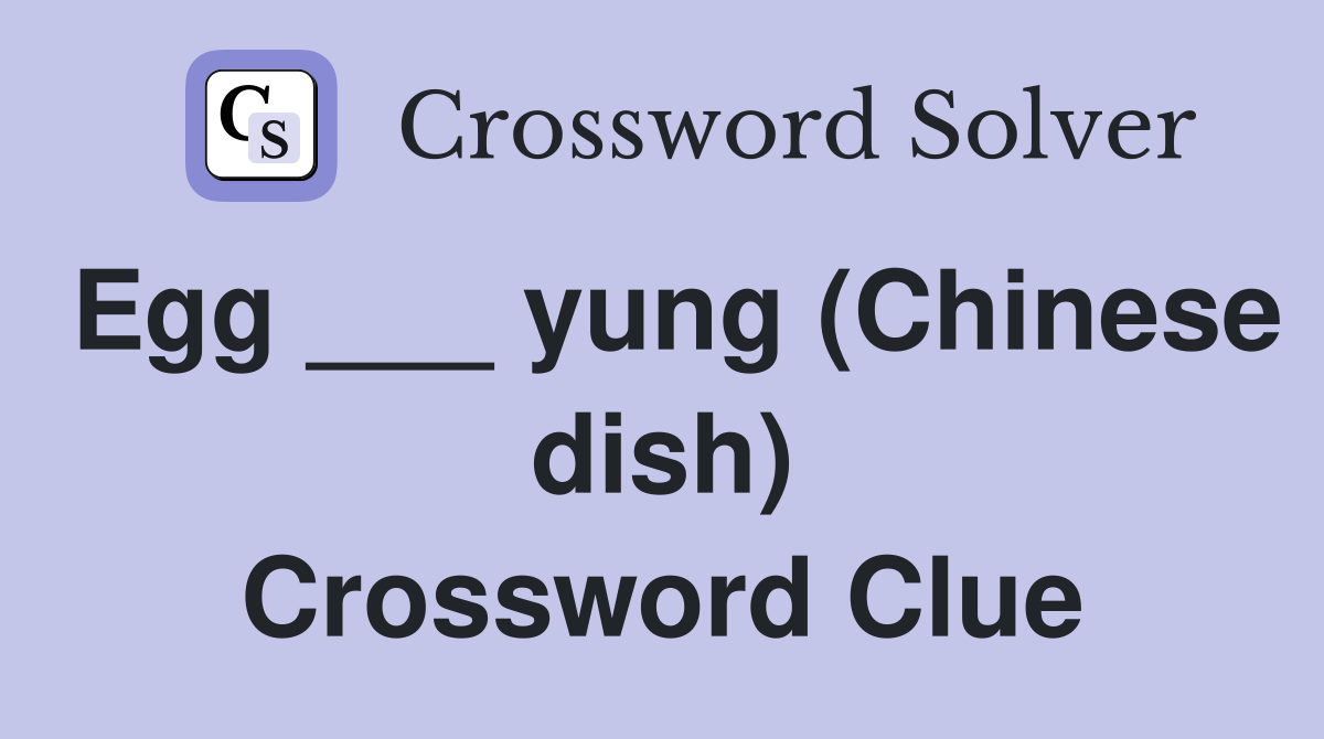 Egg ___ yung (Chinese dish) Crossword Clue