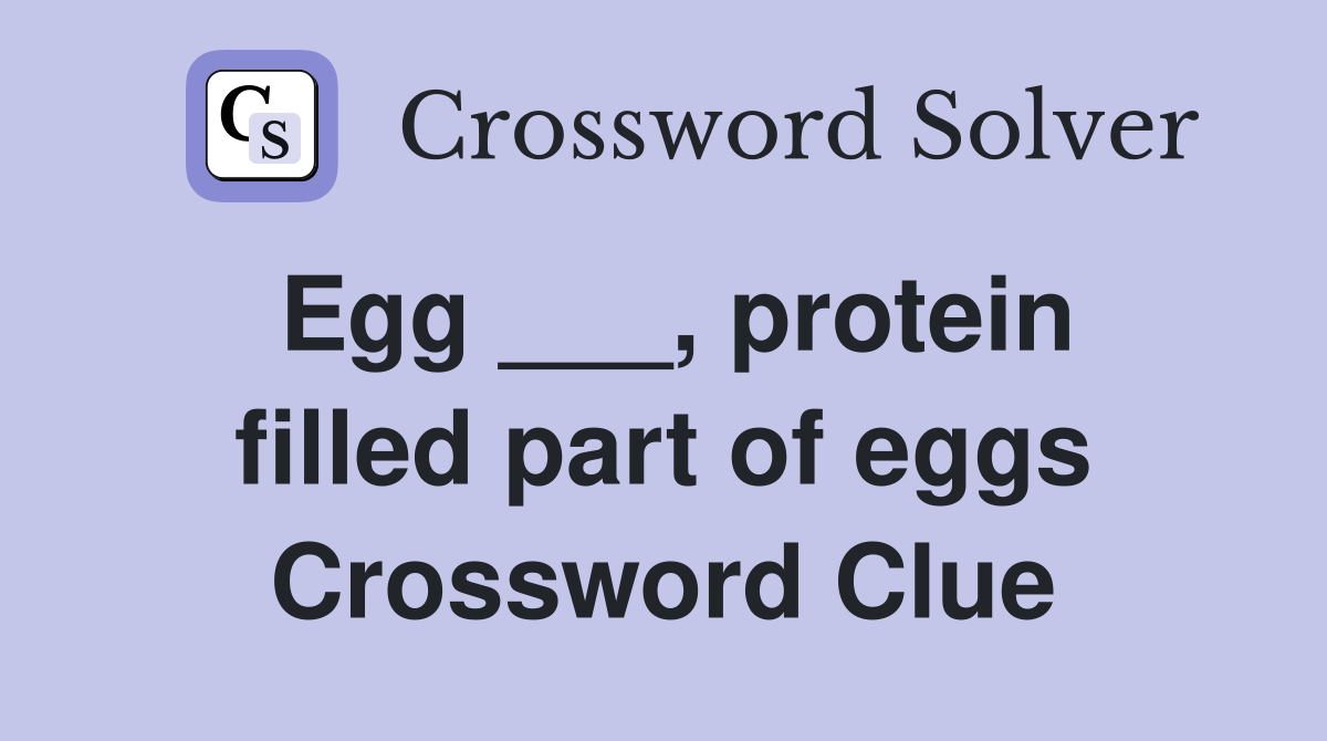 Egg ___, protein filled part of eggs Crossword Clue