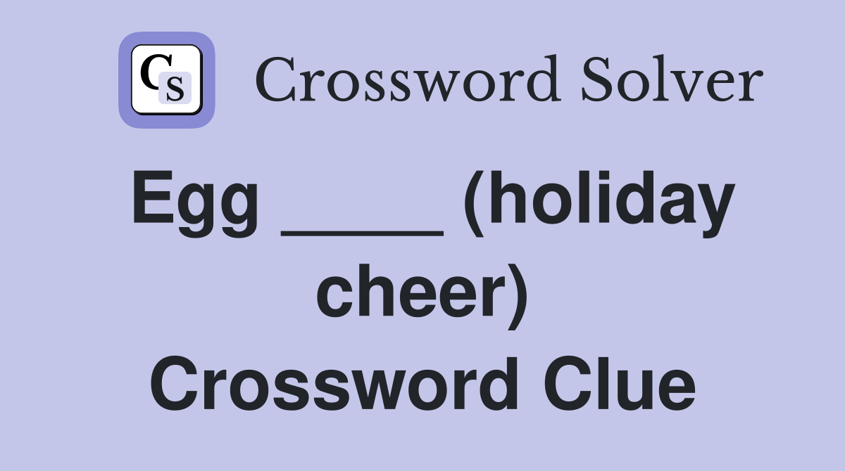 Egg ____ (holiday cheer) Crossword Clue