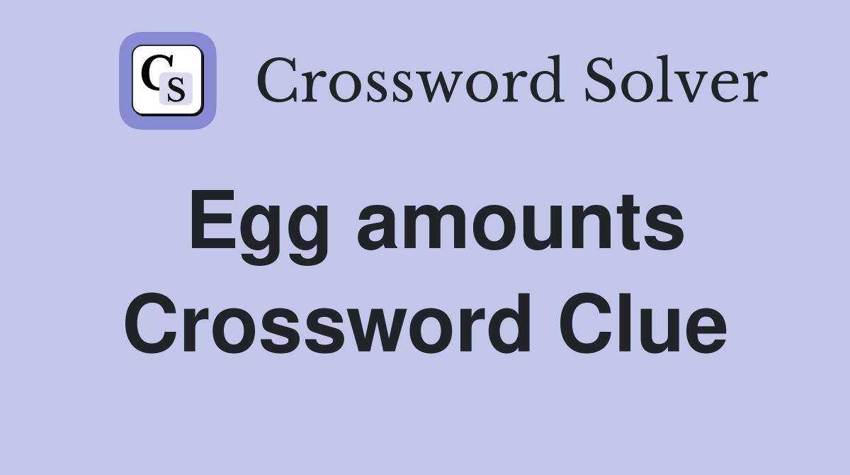 Egg amounts Crossword Clue
