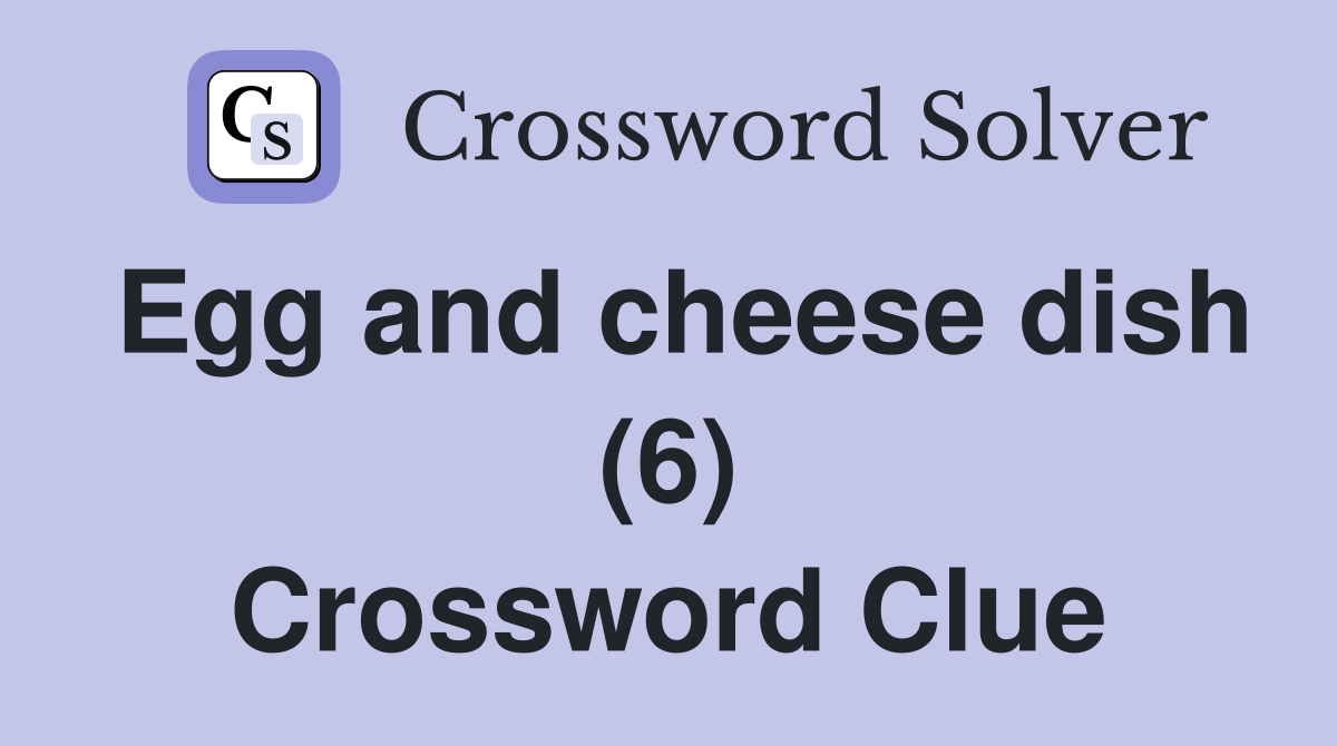 Egg and cheese dish (6) Crossword Clue