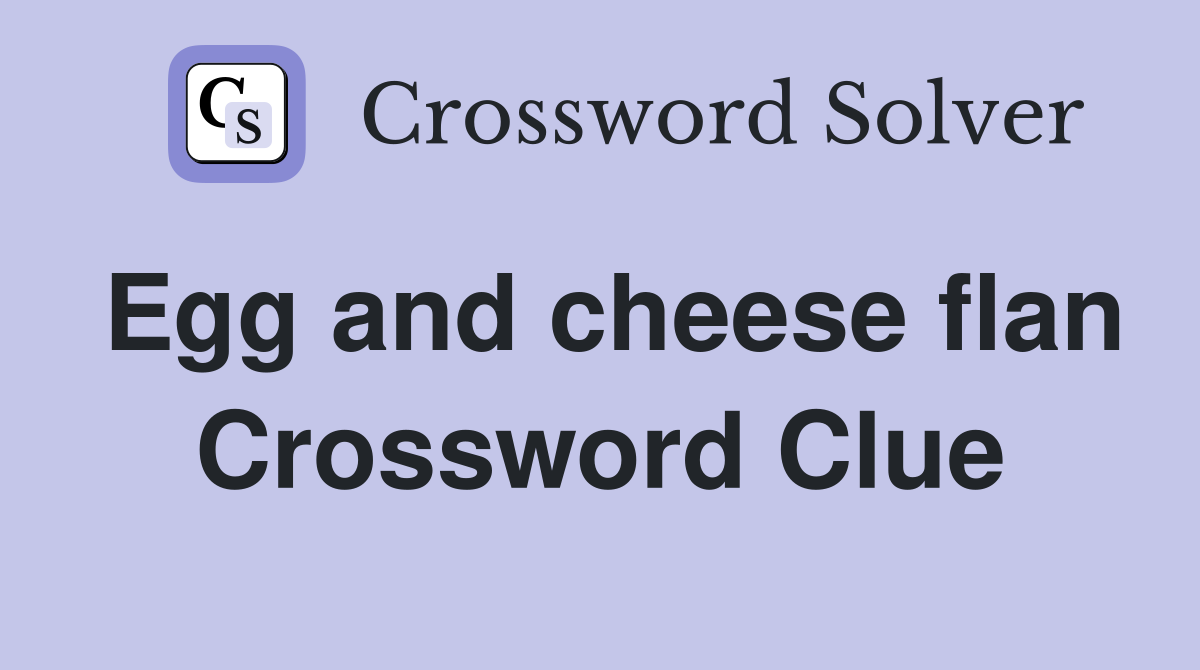 Egg and cheese flan Crossword Clue