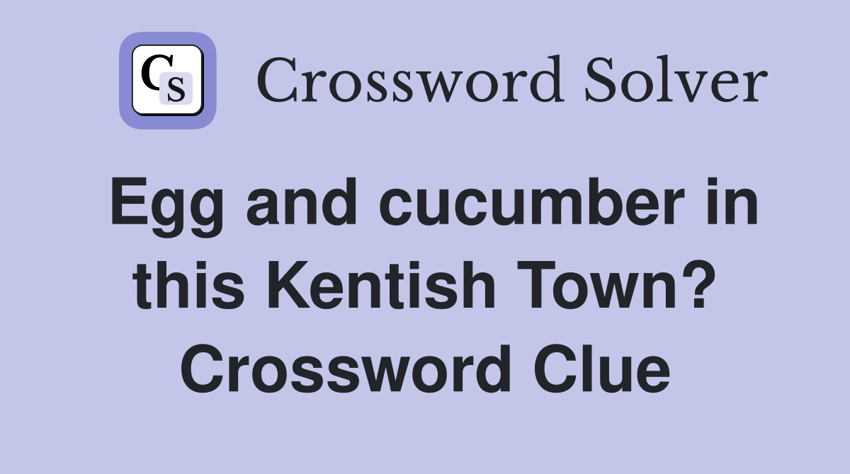 Egg and cucumber in this Kentish Town? Crossword Clue