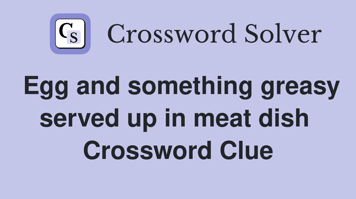 Egg and something greasy served up in meat dish  Crossword Clue