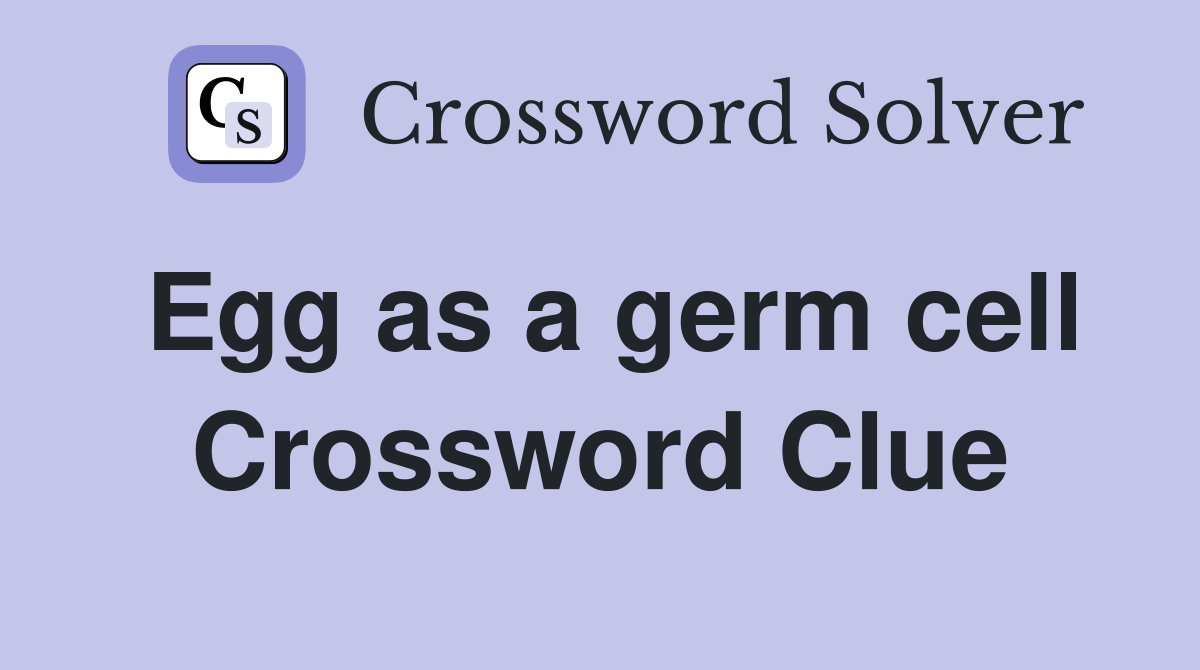 Egg as a germ cell Crossword Clue