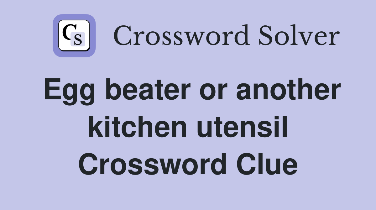 Egg beater or another kitchen utensil Crossword Clue