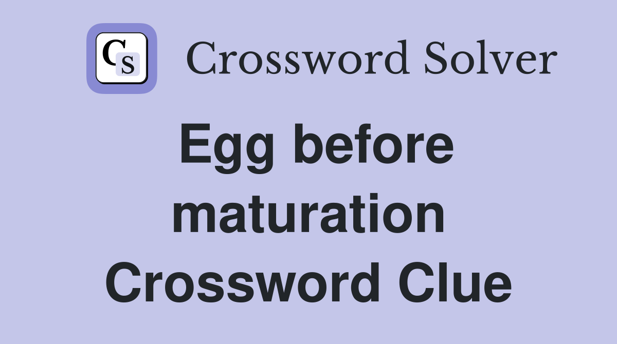 Egg before maturation Crossword Clue