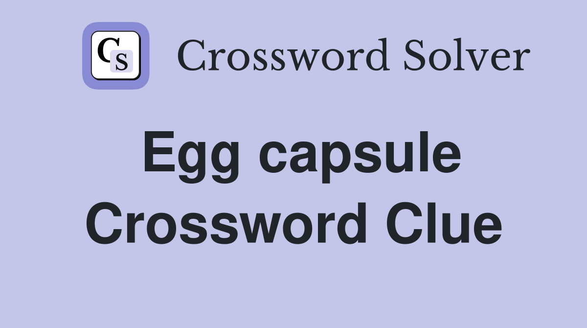 Egg capsule Crossword Clue