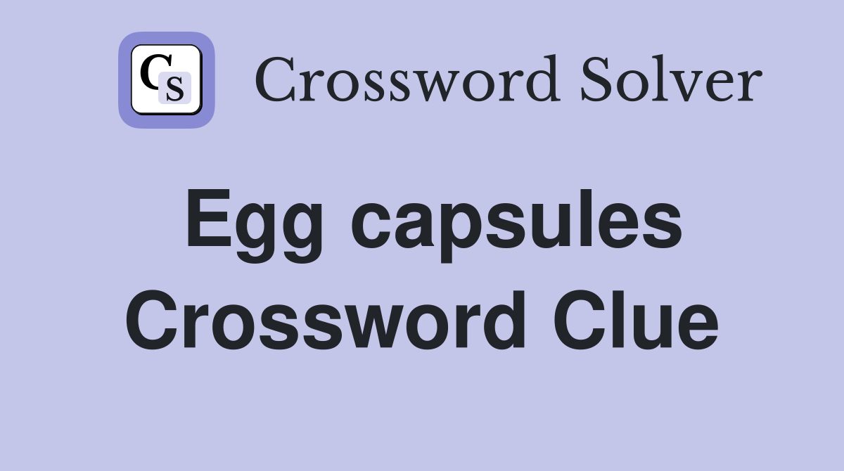 Egg capsules Crossword Clue