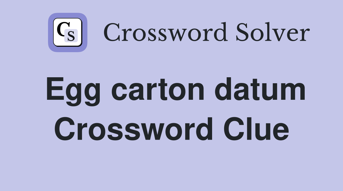 Egg carton datum Crossword Clue