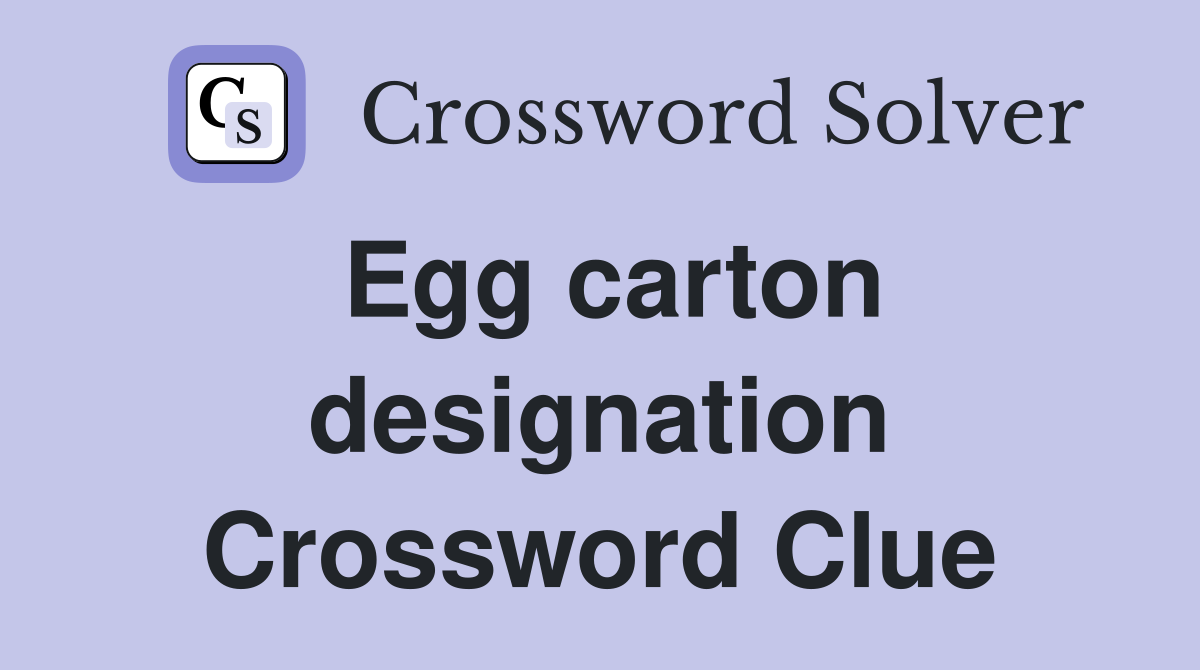 Egg carton designation Crossword Clue