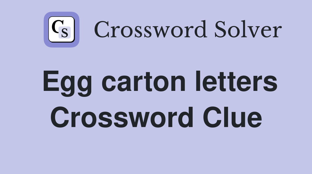 Egg carton letters Crossword Clue