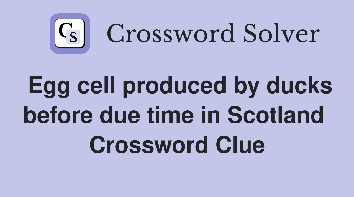 Egg cell produced by ducks before due time in Scotland  Crossword Clue