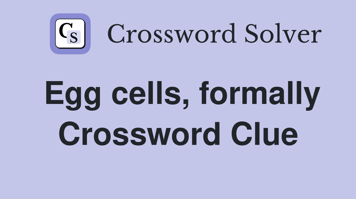 Egg cells, formally Crossword Clue