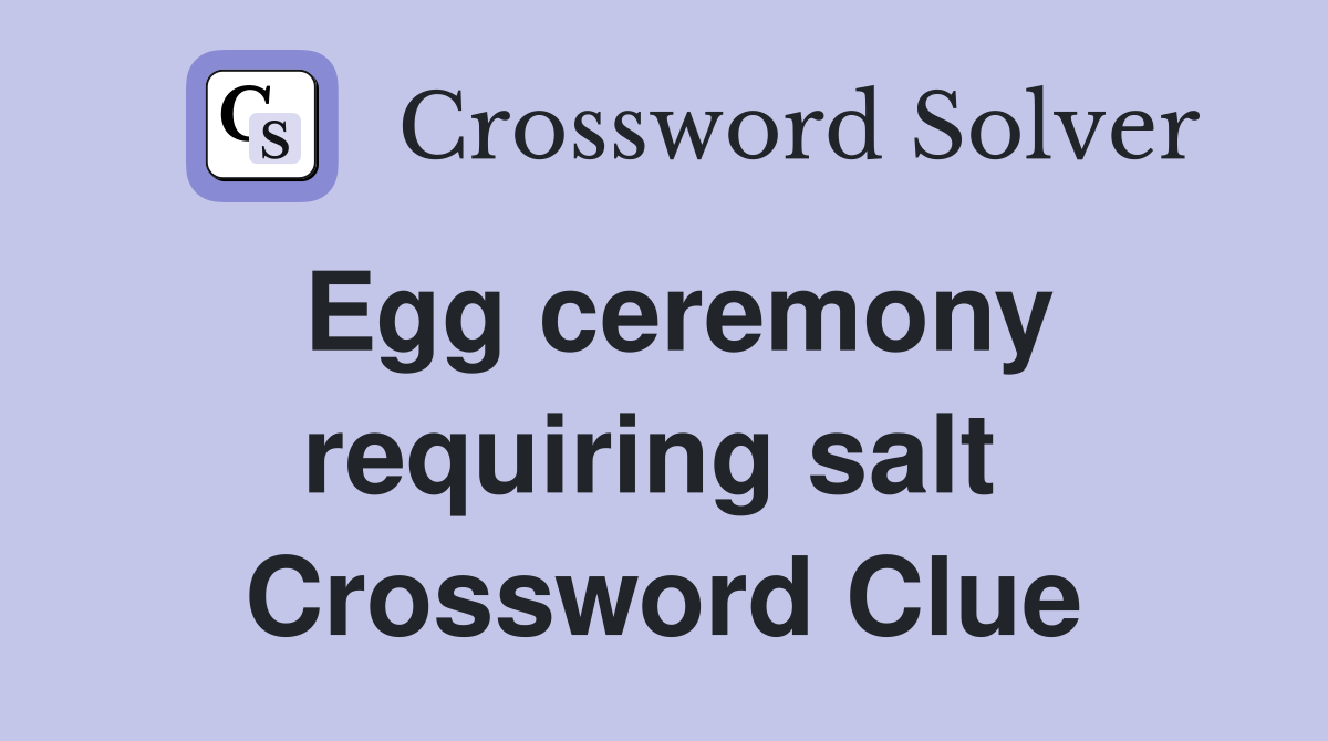 Egg ceremony requiring salt  Crossword Clue