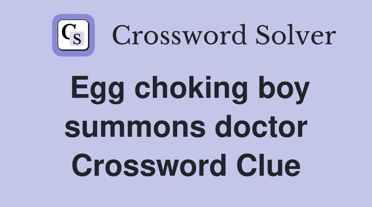 Egg choking boy summons doctor Crossword Clue