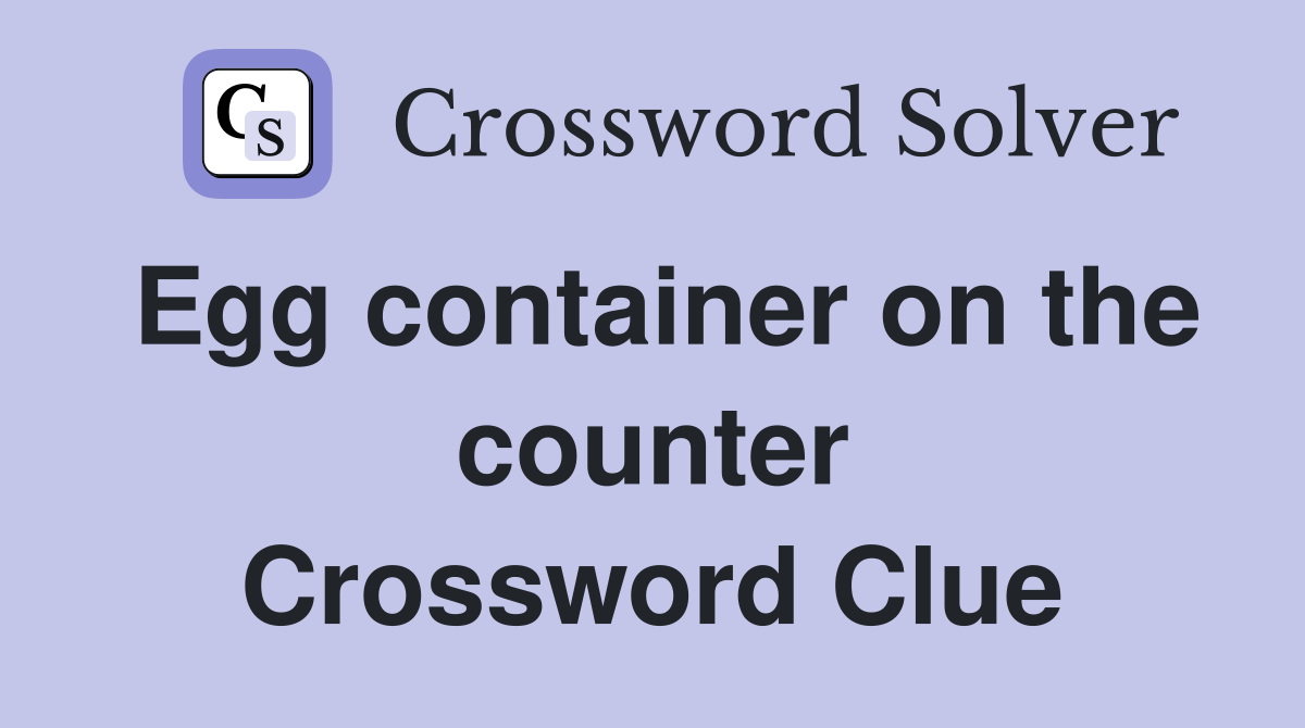 Egg container on the counter Crossword Clue